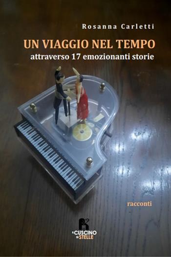 Un viaggio nel tempo. Attraverso 17 emozionanti storie - Rosanna Carletti - Libro Il Cuscino di Stelle 2024 | Libraccio.it