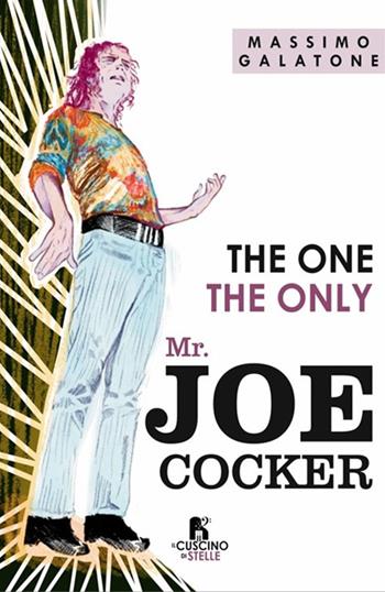 The one. The only. Mr Joe Cocker - Massimo Galatone - Libro Il Cuscino di Stelle 2024 | Libraccio.it