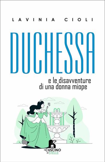 Duchessa. E le disavventure di una donna miope - Lavinia Cioli - Libro Il Cuscino di Stelle 2025 | Libraccio.it