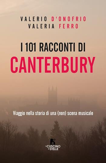 I 101 racconti di Canterbury. Viaggio nella storia di una (non) scena musicale - Valerio D'Onofrio, Valeria Ferro - Libro Il Cuscino di Stelle 2025 | Libraccio.it