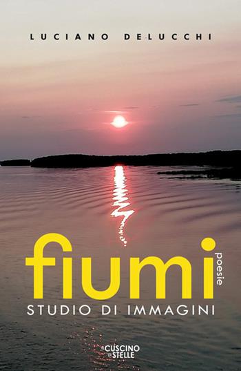 Fiumi. Studio di immagini - Luciano Delucchi - Libro Il Cuscino di Stelle 2025 | Libraccio.it