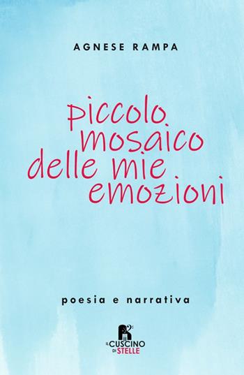 Piccolo mosaico delle mie emozioni. Poesia e narrativa - Agnese Rampa - Libro Il Cuscino di Stelle 2025 | Libraccio.it