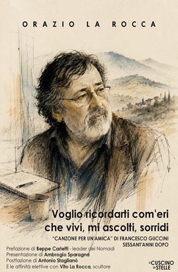«Voglio ricordarti com'eri che vivi, mi ascolti, sorridi». «Canzone per un'amica» di Francesco Guccini sessant'anni dopo - Orazio La Rocca - Libro Il Cuscino di Stelle 2026 | Libraccio.it