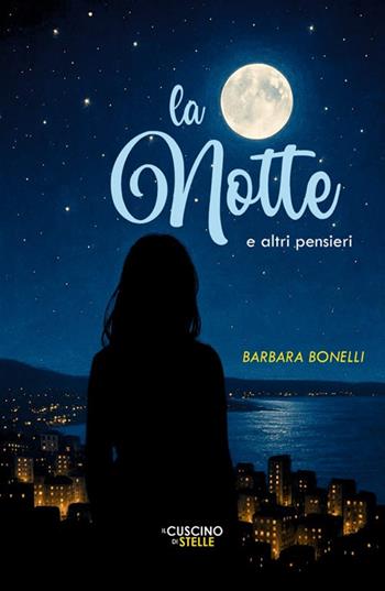 La notte e altri pensieri - Barbara Bonelli - Libro Il Cuscino di Stelle 2025 | Libraccio.it