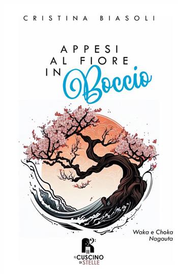 Appesi al fiore in boccio. Waka, Choka e Nagauta - Cristina Biasoli - Libro Il Cuscino di Stelle 2026 | Libraccio.it