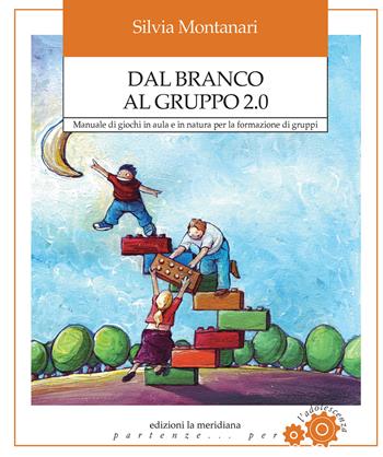 Dal branco al gruppo 2.0. Manuale di giochi in aula e in natura per la formazione di gruppi - Silvia Montanari - Libro edizioni la meridiana 2024, Partenze... per l'adolescenza | Libraccio.it