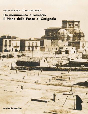 Un monumento a rovescio. Il Piano delle Fosse di Cerignola - Tommasino Conte, Nicola Pergola - Libro Edizioni La Meridiana 2024 | Libraccio.it