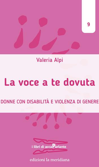 La voce a te dovuta. Donne con disabilità e violenza di genere - Valeria Alpi - Libro edizioni la meridiana 2024, I libri di accaParlante | Libraccio.it