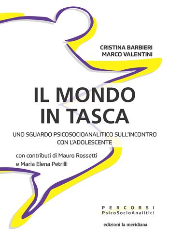 Il mondo in tasca. Uno sguardo psicosocioanalitico sull'incontro con l'adolescente - Cristina Barbieri, Marco Valentini, M. Elena Petrilli - Libro edizioni la meridiana 2024, Percorsi PsicoSocioAnalitici | Libraccio.it