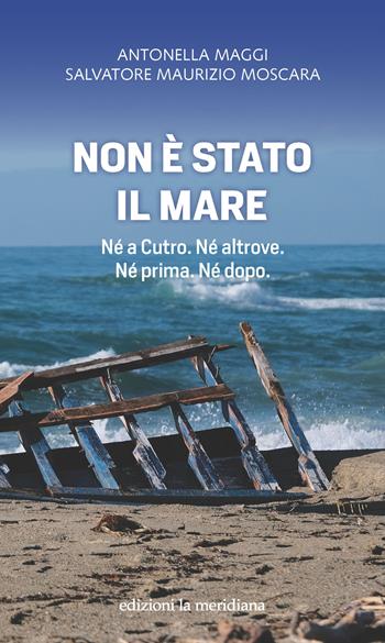 Non è stato il mare. Né a Cutro. Né altrove. Né prima. Né dopo - Antonella Maggi, Moscara Salvatore Maurizio - Libro Edizioni La Meridiana 2025, Paceinsieme... alle radici dell'erba | Libraccio.it