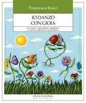 Io danzo con gioia. Joy Dance®: apprendere, esprimersi e crescere attraverso il movimento