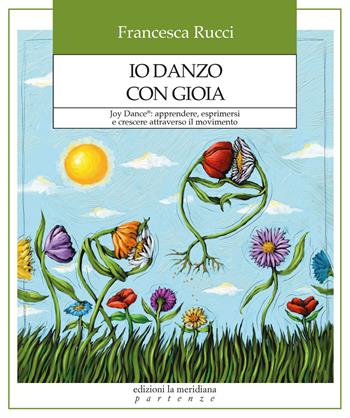 Io danzo con gioia. Joy Dance®: apprendere, esprimersi e crescere attraverso il movimento - Francesca Rucci - Libro Edizioni La Meridiana 2025, Partenze... per educare alla pace | Libraccio.it