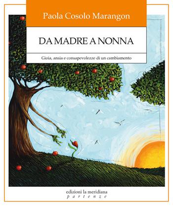 Da madre a nonna. Gioia, ansia e consapevolezze di un cambiamento - Paola Cosolo Marangon - Libro Edizioni La Meridiana 2025, Partenze... per educare alla pace | Libraccio.it