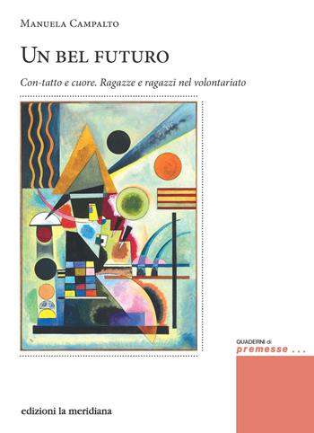 Un bel futuro. Con-tatto e cuore. Ragazze e ragazzi nel volontariato - Manuela Campalto - Libro Edizioni La Meridiana 2025 | Libraccio.it