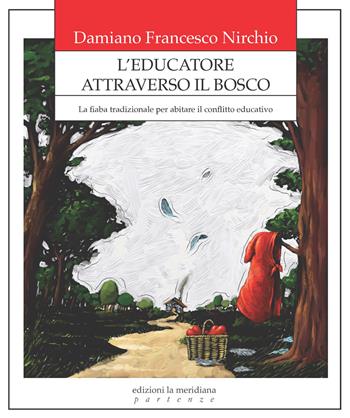 L'educatore attraverso il bosco. La fiaba tradizionale per abitare il conflitto educativo - Nirchio Damiano Francesco - Libro Edizioni La Meridiana 2026, Partenze... per educare alla pace | Libraccio.it