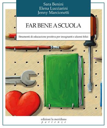 Far bene a scuola. Strumenti di educazione positiva per insegnanti e alunni felici - Sara Benini, Elena Lucciarini, Jenny Marcionetti - Libro Edizioni La Meridiana 2026, Partenze... per educare alla pace | Libraccio.it