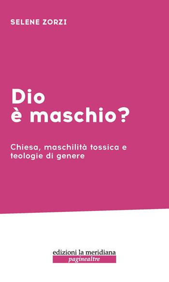 Dio è maschio? Chiesa, maschilità tossica e teologie di genere - Selene Zorzi - Libro Edizioni La Meridiana 2026, Paginealtre... lungo i sentieri della differenza | Libraccio.it