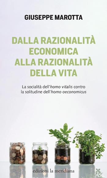 Dalla razionalità economica alla razionalità della vita. La socialità dell’homo vitalis contro la solitudine dell’homo oeconomicus - Giuseppe Marotta - Libro Edizioni La Meridiana 2026, Paceinsieme... alle radici dell'erba | Libraccio.it