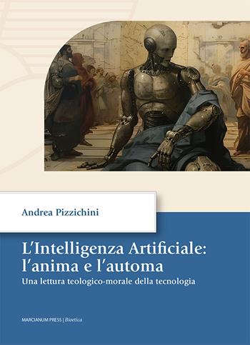 L'intelligenza artificiale: l'anima e l'automa. Una letture teologico-morale della tecnologia - Andrea Pizzichini - Libro Marcianum Press 2024 | Libraccio.it