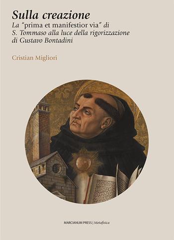 Sulla creazione. La «prima et manifestior via» di S. Tommaso alla luce della rigorizzazione di Gustavo Bontadini - Cristian Migliori - Libro Marcianum Press 2024 | Libraccio.it