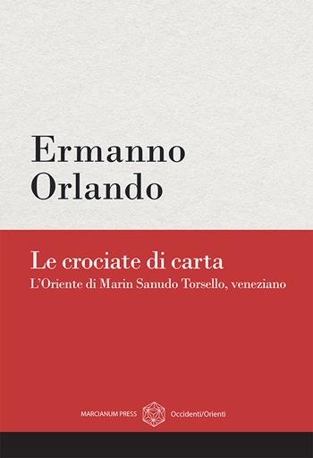 Le crociate di carta. L’Oriente di Marin Sanudo Torsello, veneziano - Ermanno Orlando - Libro Marcianum Press 2024, Occidenti/Orienti | Libraccio.it