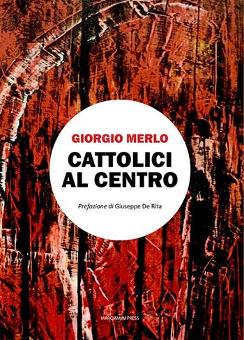 Cattolici al centro - Giorgio Merlo - Libro Marcianum Press 2025, Varie | Libraccio.it