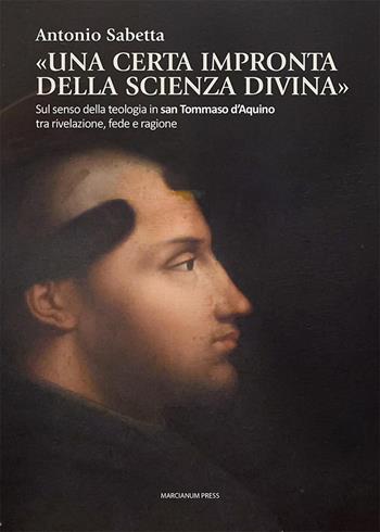 «Una certa impronta della scienza divina». Sul senso della teologia in san Tommaso d’Aquino tra rivelazione, fede e ragione - Antonio Sabetta - Libro Marcianum Press 2025, Studi Teologici ISSR | Libraccio.it