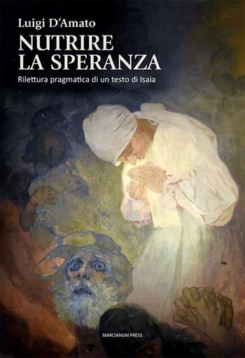 Nutrire la speranza. Rilettura pragmatica di un testo di Isaia - Luigi D'Amato - Libro Marcianum Press 2025, Studi Teologici ISSR | Libraccio.it