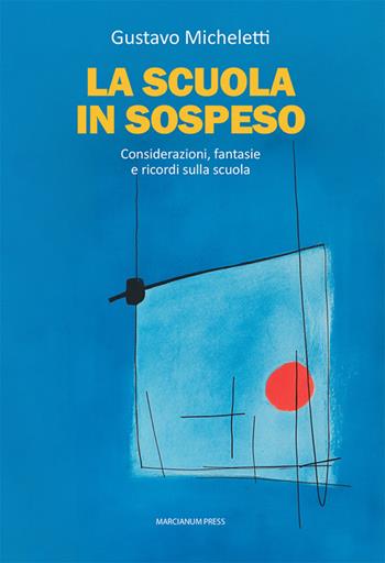 La scuola in sospeso. Considerazioni, fantasie e ricordi sulla scuola - Gustavo Micheletti - Libro Marcianum Press 2025, Varie | Libraccio.it