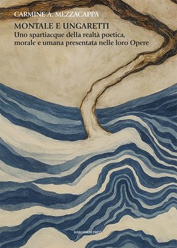 Montale e Ungaretti. Uno spartiacque della realtà poetica, morale e umana presentata nelle loro Opere - Carmine A. Mezzacappa - Libro Marcianum Press 2025, Letteratura | Libraccio.it