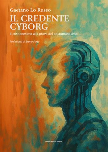 Il credente cyborg. Il cristianesimo alla prova del postumanesimo - Gaetano Lo Russo - Libro Marcianum Press 2025, Studi Teologici ISSR | Libraccio.it