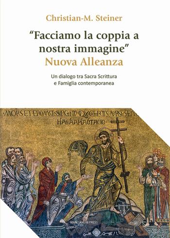 «Facciamo la coppia a nostra immagine». Nuova Alleanza. Un dialogo tra Sacra Scrittura e famiglia contemporanea - Christian M. Steiner - Libro Marcianum Press 2026, Teologia. Strumenti | Libraccio.it