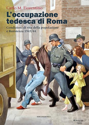 L'occupazione tedesca di Roma. Condizioni di vita della popolazione e Resistenza 1943/44 - Carlo M. Fiorentino - Libro Marcianum Press 2026, Studi storici | Libraccio.it