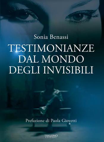 Testimonianze dal mondo degli invisibili - Sonia Benassi - Libro Trigono Edizioni 2025 | Libraccio.it