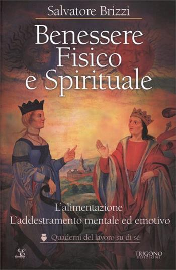 Benessere fisico e spirituale. L'alimentazione. L'addestramento mentale ed emotivo - Salvatore Brizzi - Libro Trigono Edizioni 2026 | Libraccio.it