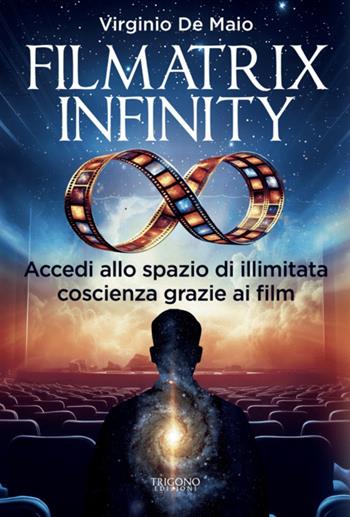 Filmatrix infinity. Accedi allo spazio di illimitata coscienza grazie ai film - Virginio De Maio - Libro Trigono Edizioni 2025 | Libraccio.it