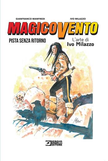 Magico Vento. L'arte di Ivo Milazzo. Vol. 2: Pista senza ritorno - Gianfranco Manfredi, Ivo Milazzo - Libro Sergio Bonelli Editore 2025 | Libraccio.it