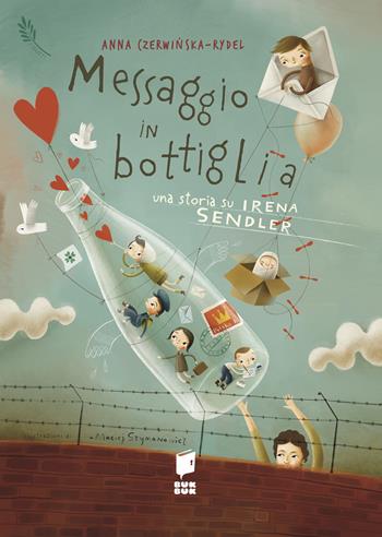 Messaggio in bottiglia. Una storia su Irena Sendler. I giusti. Ediz. illustrata - Anna Czerwinska-Rydel, Anna Czerwinska Rydel - Libro Buk Buk 2025 | Libraccio.it
