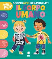 Il corpo umano. Scopri apri meravigliati. Ediz. a colori