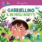 Gabriellino. Il re degli insetti. Ediz. a colori