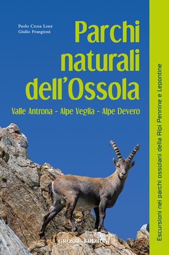 Parchi naturali dell'Ossola. Valle Antrona Alpe Veglia Alpe Devero - Paolo Crosa Lenz, Giulio Frangioni - Libro Grossi 2024 | Libraccio.it