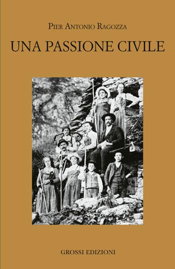 Una passione civile - Pier Antonio Ragozza - Libro Grossi 2025 | Libraccio.it