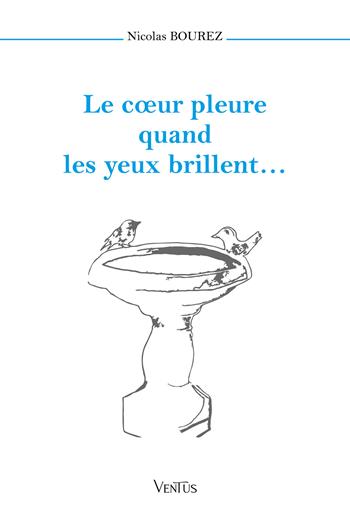 Le cœur pleure quand les yeux brillent… - Nicolas Bourez - Libro Ventus 2024 | Libraccio.it