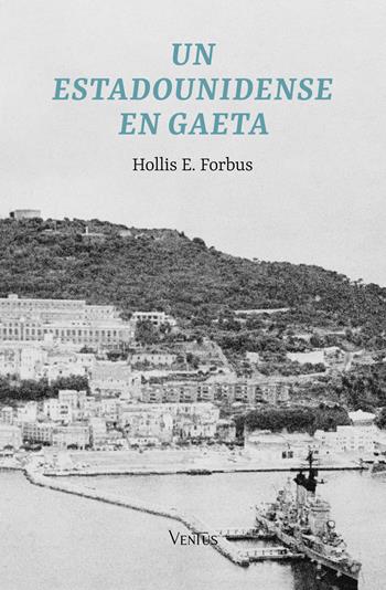 Un estadounidense en Gaeta - Hollis E. Forbus - Libro Ventus 2024 | Libraccio.it
