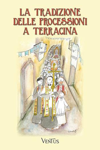 La tradizione delle processioni a Terracina - Anna Maria Masci - Libro Ventus 2024 | Libraccio.it