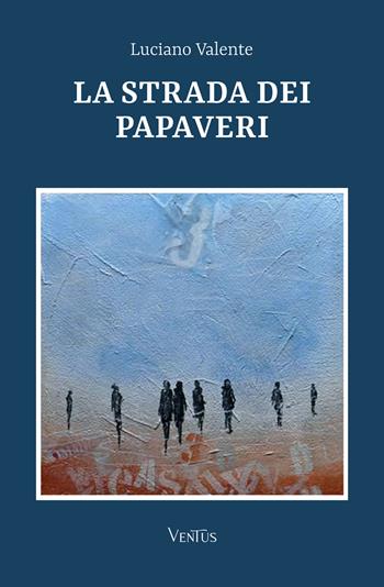 La strada dei papaveri - Luciano Valente - Libro Ventus 2025 | Libraccio.it