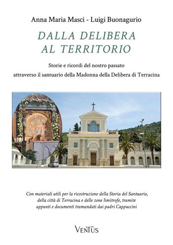 Dalla Delibera al territorio. Storie e ricordi del nostro passato attraverso il santuario della Madonna della Delibera di Terracina - Anna Maria Masci, Luigi Buonagurio - Libro Ventus 2025 | Libraccio.it