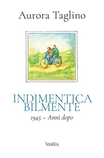 Indimenticabilmente. 1945. Anni dopo - Aurora Taglino - Libro Ventus 2025 | Libraccio.it