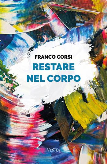 Restare nel corpo - Franco Corsi - Libro Ventus 2026 | Libraccio.it