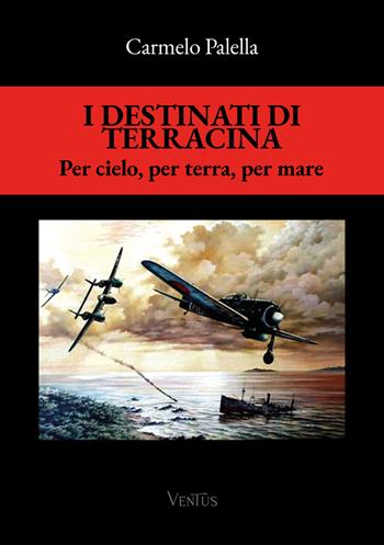 I destinati di Terracina. Per cielo, per terra e per mare - Carmelo Palella - Libro Ventus 2026 | Libraccio.it
